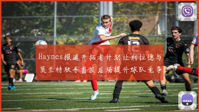 Haynes报道开拓者计划让利拉德与莫兰特联手首发后场提升球队竞争力