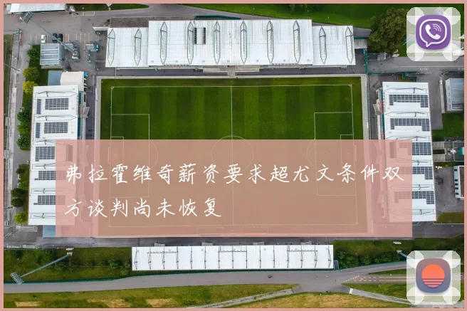 弗拉霍维奇薪资要求超尤文条件双方谈判尚未恢复