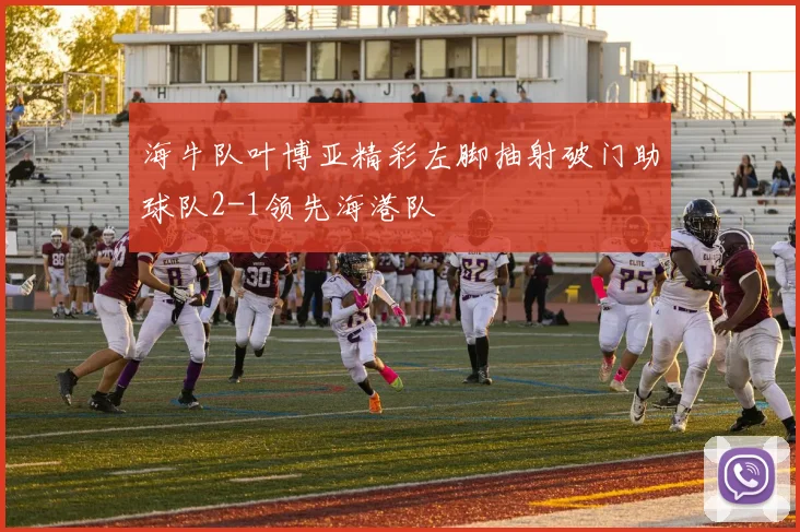 海牛队叶博亚精彩左脚抽射破门助球队2-1领先海港队