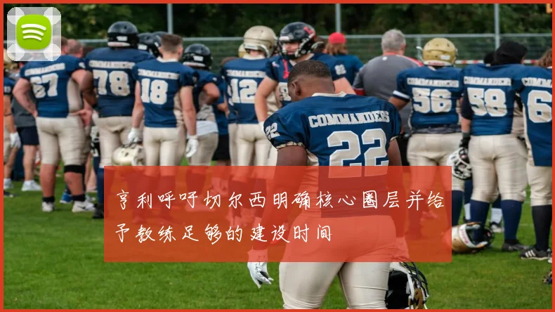 亨利呼吁切尔西明确核心圈层并给予教练足够的建设时间